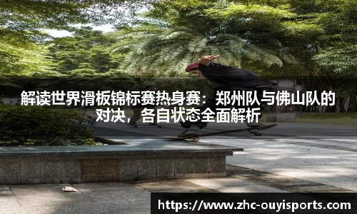 解读世界滑板锦标赛热身赛:郑州队与佛山队的对决,各自状态全面解析